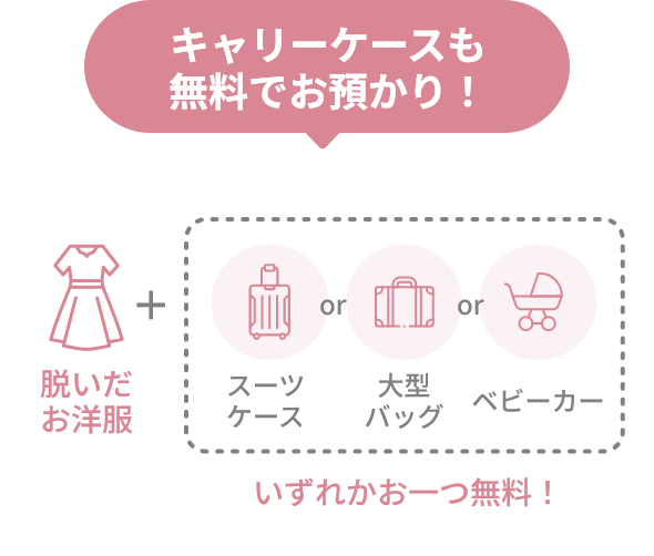 キャリーケースも無料でお預かり！ = 脱いだお洋服 + いずれかお一つ無料！ (スーツケース or 大型バッグ or ベビーカー)